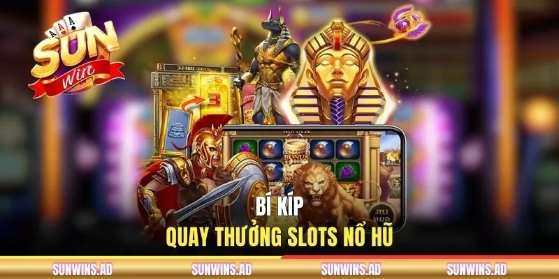 Bí kíp quay thưởng slots nổ hũ