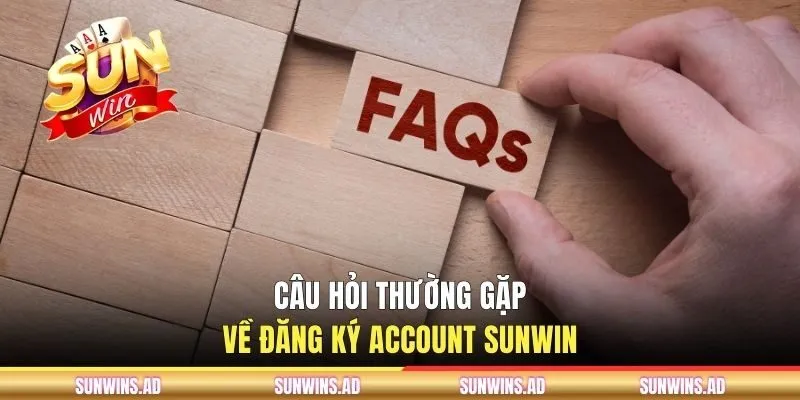 Câu hỏi thường gặp về đăng ký account SUNWIN