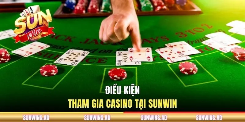 Điều kiện tham gia casino tại SUNWIN
