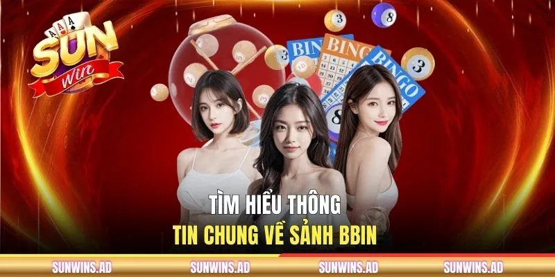 Tìm hiểu thông tin chung về sảnh BBin 