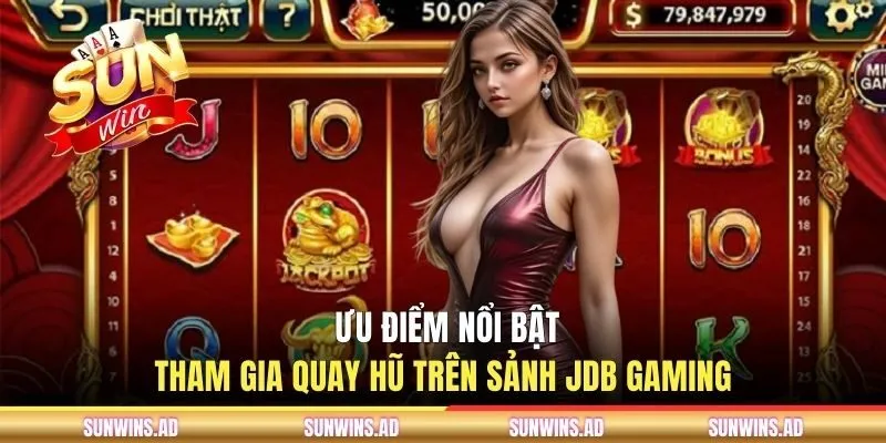 Điểm mạnh vượt trội khi tham gia quay hũ JDB